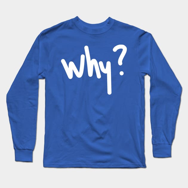 why? Long Sleeve T-Shirt by elfspectations